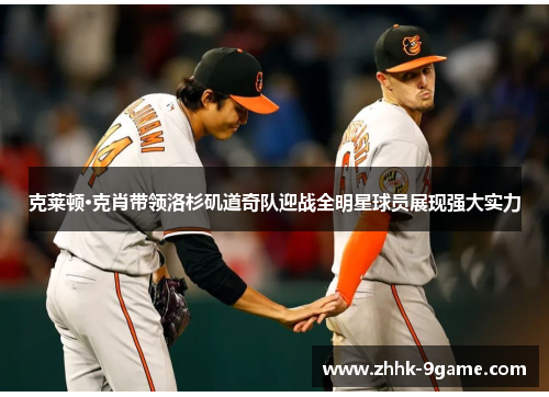 克莱顿·克肖带领洛杉矶道奇队迎战全明星球员展现强大实力 克莱顿·克肖带领洛杉矶道奇队迎战全明星球员展现强大实力