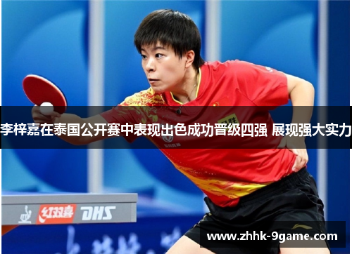 李梓嘉在泰国公开赛中表现出色成功晋级四强 展现强大实力 李梓嘉在泰国公开赛中表现出色成功晋级四强 展现强大实力