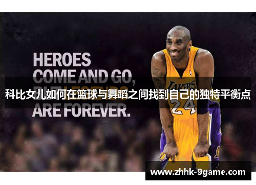 科比女儿如何在篮球与舞蹈之间找到自己的独特平衡点 科比女儿如何在篮球与舞蹈之间找到自己的独特平衡点