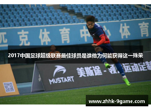 2017中国足球超级联赛最佳球员是谁他为何能获得这一殊荣 2017中国足球超级联赛最佳球员是谁他为何能获得这一殊荣