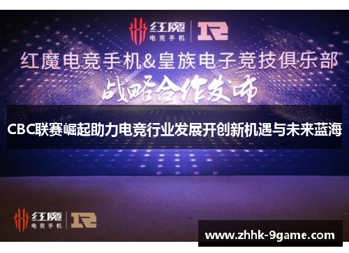 CBC联赛崛起助力电竞行业发展开创新机遇与未来蓝海 CBC联赛崛起助力电竞行业发展开创新机遇与未来蓝海
