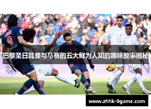 巴黎圣日耳曼与马赛的五大鲜为人知的趣味故事揭秘 巴黎圣日耳曼与马赛的五大鲜为人知的趣味故事揭秘