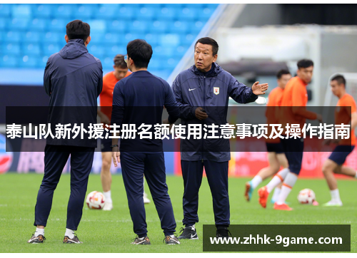 泰山队新外援注册名额使用注意事项及操作指南 泰山队新外援注册名额使用注意事项及操作指南