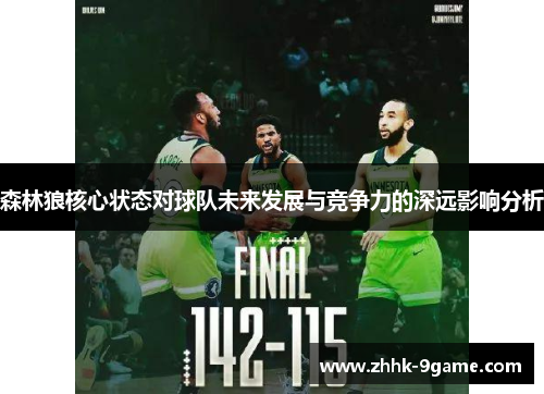森林狼核心状态对球队未来发展与竞争力的深远影响分析 森林狼核心状态对球队未来发展与竞争力的深远影响分析