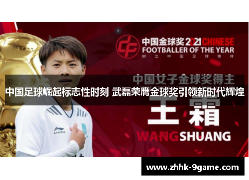 中国足球崛起标志性时刻 武磊荣膺金球奖引领新时代辉煌 中国足球崛起标志性时刻 武磊荣膺金球奖引领新时代辉煌