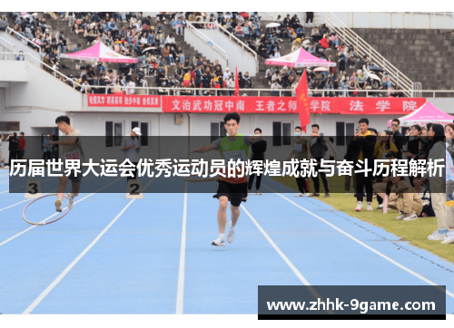 历届世界大运会优秀运动员的辉煌成就与奋斗历程解析 历届世界大运会优秀运动员的辉煌成就与奋斗历程解析