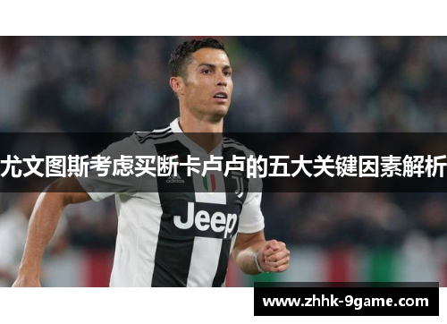 尤文图斯考虑买断卡卢卢的五大关键因素解析 尤文图斯考虑买断卡卢卢的五大关键因素解析