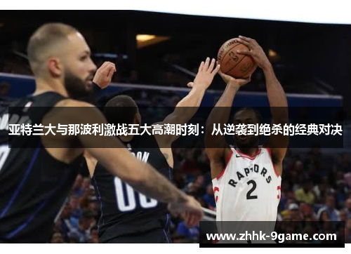 亚特兰大与那波利激战五大高潮时刻:从逆袭到绝杀的经典对决 亚特兰大与那波利激战五大高潮时刻:从逆袭到绝杀的经典对决