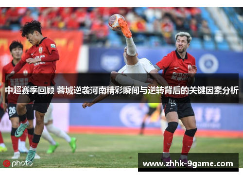 中超赛季回顾 蓉城逆袭河南精彩瞬间与逆转背后的关键因素分析 中超赛季回顾 蓉城逆袭河南精彩瞬间与逆转背后的关键因素分析