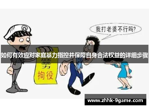 如何有效应对家庭暴力指控并保障自身合法权益的详细步骤 如何有效应对家庭暴力指控并保障自身合法权益的详细步骤
