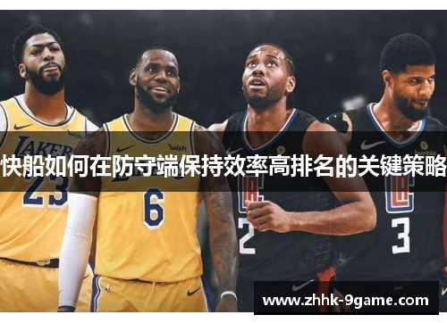 快船如何在防守端保持效率高排名的关键策略 快船如何在防守端保持效率高排名的关键策略