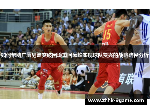 如何帮助广厦男篮突破困境重回巅峰实现球队复兴的战略路径分析 如何帮助广厦男篮突破困境重回巅峰实现球队复兴的战略路径分析