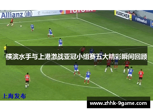 横滨水手与上港激战亚冠小组赛五大精彩瞬间回顾 横滨水手与上港激战亚冠小组赛五大精彩瞬间回顾