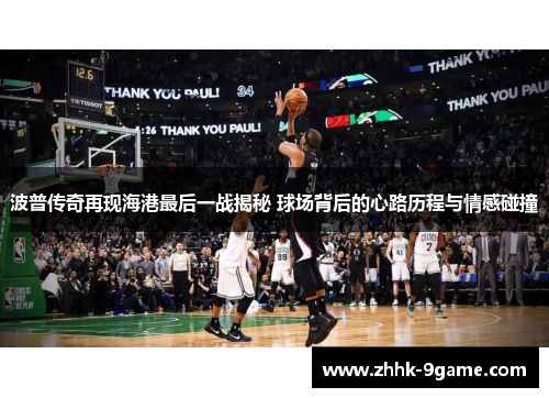 波普传奇再现海港最后一战揭秘 球场背后的心路历程与情感碰撞 波普传奇再现海港最后一战揭秘 球场背后的心路历程与情感碰撞