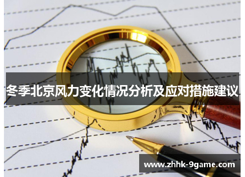 冬季北京风力变化情况分析及应对措施建议 冬季北京风力变化情况分析及应对措施建议