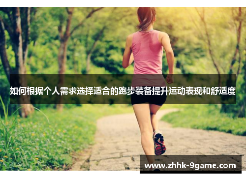 如何根据个人需求选择适合的跑步装备提升运动表现和舒适度