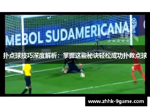 扑点球技巧深度解析:掌握这些秘诀轻松成功扑救点球 扑点球技巧深度解析:掌握这些秘诀轻松成功扑救点球