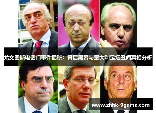 尤文图斯电话门事件揭秘:背后黑幕与意大利足坛丑闻真相分析 尤文图斯电话门事件揭秘:背后黑幕与意大利足坛丑闻真相分析