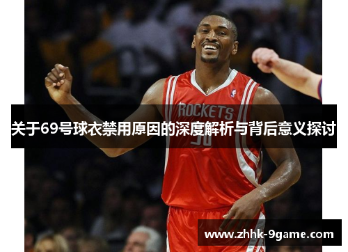 关于69号球衣禁用原因的深度解析与背后意义探讨 关于69号球衣禁用原因的深度解析与背后意义探讨