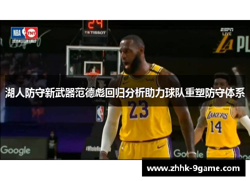 湖人防守新武器范德彪回归分析助力球队重塑防守体系 湖人防守新武器范德彪回归分析助力球队重塑防守体系