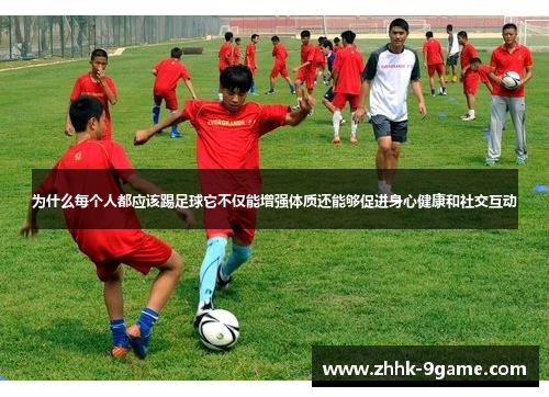 为什么每个人都应该踢足球它不仅能增强体质还能够促进身心健康和社交互动 为什么每个人都应该踢足球它不仅能增强体质还能够促进身心健康和社交互动
