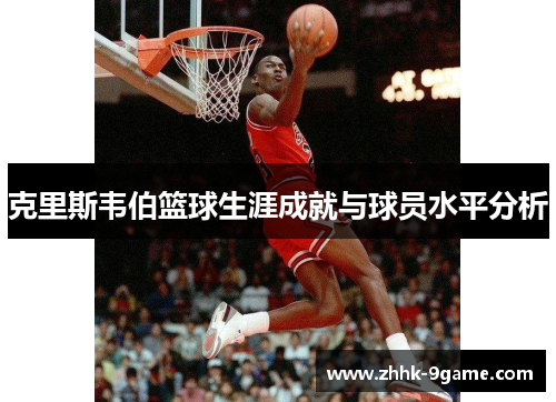 克里斯韦伯篮球生涯成就与球员水平分析 克里斯韦伯篮球生涯成就与球员水平分析