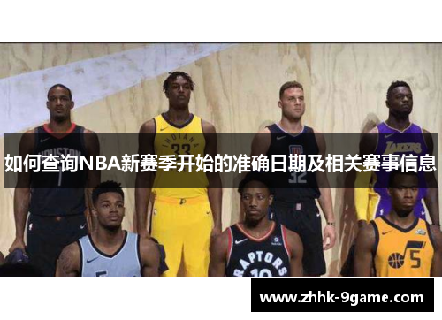 如何查询NBA新赛季开始的准确日期及相关赛事信息 如何查询NBA新赛季开始的准确日期及相关赛事信息
