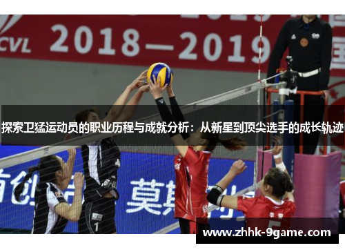 探索卫猛运动员的职业历程与成就分析:从新星到顶尖选手的成长轨迹 探索卫猛运动员的职业历程与成就分析:从新星到顶尖选手的成长轨迹