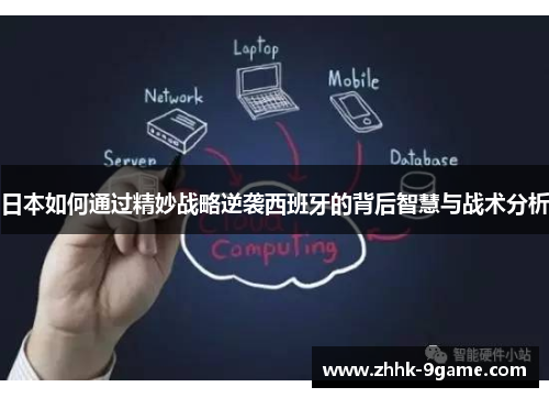 日本如何通过精妙战略逆袭西班牙的背后智慧与战术分析 日本如何通过精妙战略逆袭西班牙的背后智慧与战术分析