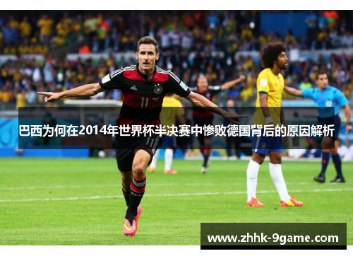巴西为何在2014年世界杯半决赛中惨败德国背后的原因解析 巴西为何在2014年世界杯半决赛中惨败德国背后的原因解析