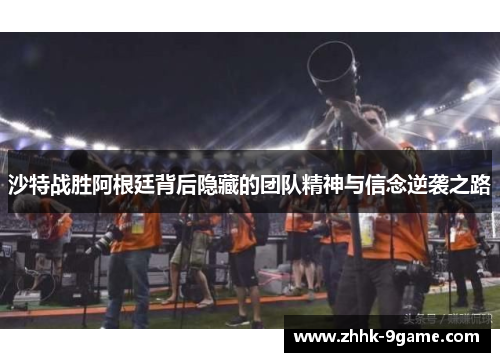 沙特战胜阿根廷背后隐藏的团队精神与信念逆袭之路 沙特战胜阿根廷背后隐藏的团队精神与信念逆袭之路