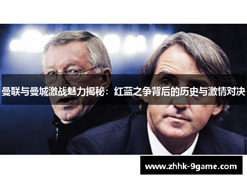 曼联与曼城激战魅力揭秘:红蓝之争背后的历史与激情对决 曼联与曼城激战魅力揭秘:红蓝之争背后的历史与激情对决