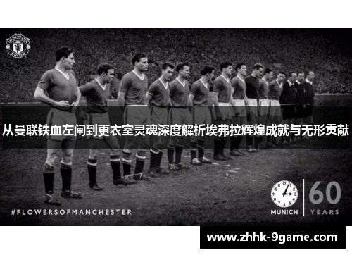 从曼联铁血左闸到更衣室灵魂深度解析埃弗拉辉煌成就与无形贡献 从曼联铁血左闸到更衣室灵魂深度解析埃弗拉辉煌成就与无形贡献
