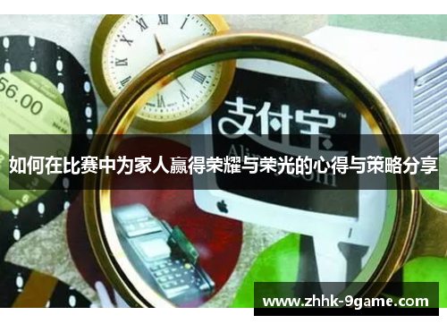 如何在比赛中为家人赢得荣耀与荣光的心得与策略分享 如何在比赛中为家人赢得荣耀与荣光的心得与策略分享