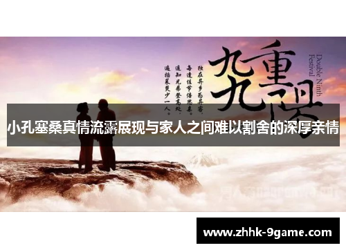 小孔塞桑真情流露展现与家人之间难以割舍的深厚亲情 小孔塞桑真情流露展现与家人之间难以割舍的深厚亲情