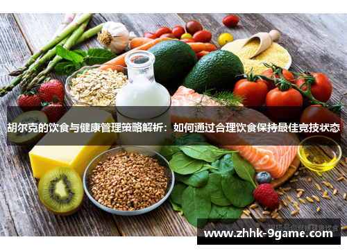 胡尔克的饮食与健康管理策略解析:如何通过合理饮食保持最佳竞技状态 胡尔克的饮食与健康管理策略解析:如何通过合理饮食保持最佳竞技状态