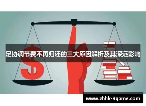 足协调节费不再归还的三大原因解析及其深远影响 足协调节费不再归还的三大原因解析及其深远影响