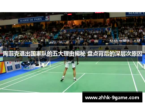 陶菲克退出国家队的五大理由揭秘 盘点背后的深层次原因 陶菲克退出国家队的五大理由揭秘 盘点背后的深层次原因