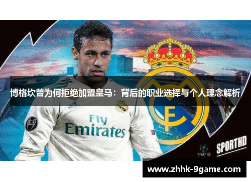 博格坎普为何拒绝加盟皇马:背后的职业选择与个人理念解析 博格坎普为何拒绝加盟皇马:背后的职业选择与个人理念解析