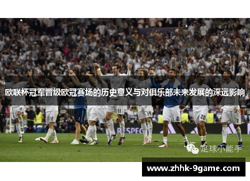 欧联杯冠军晋级欧冠赛场的历史意义与对俱乐部未来发展的深远影响 欧联杯冠军晋级欧冠赛场的历史意义与对俱乐部未来发展的深远影响