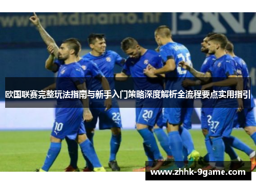 欧国联赛完整玩法指南与新手入门策略深度解析全流程要点实用指引 欧国联赛完整玩法指南与新手入门策略深度解析全流程要点实用指引