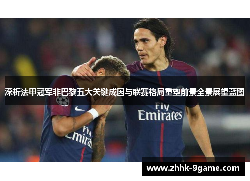 深析法甲冠军非巴黎五大关键成因与联赛格局重塑前景全景展望蓝图