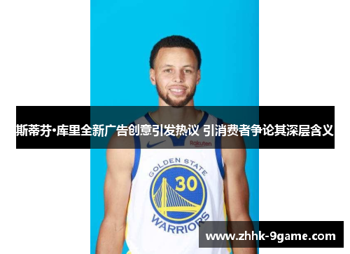 斯蒂芬·库里全新广告创意引发热议 引消费者争论其深层含义 斯蒂芬·库里全新广告创意引发热议 引消费者争论其深层含义