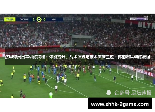 法甲球员日常训练揭秘：体能提升、战术演练与技术突破三位一体的密集训练流程