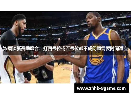 浓眉谈新赛季磨合:打四号位或五号位都不成问题需要时间适应 浓眉谈新赛季磨合:打四号位或五号位都不成问题需要时间适应