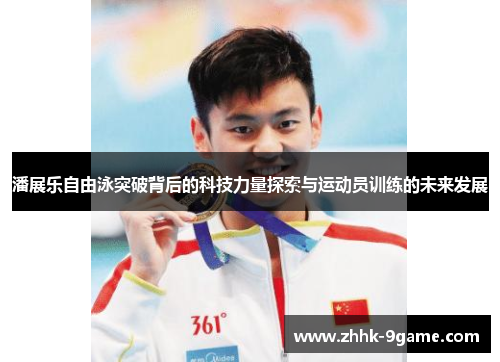 潘展乐自由泳突破背后的科技力量探索与运动员训练的未来发展 潘展乐自由泳突破背后的科技力量探索与运动员训练的未来发展