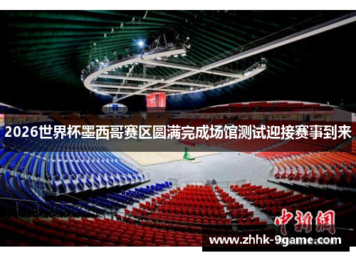 2026世界杯墨西哥赛区圆满完成场馆测试迎接赛事到来 2026世界杯墨西哥赛区圆满完成场馆测试迎接赛事到来