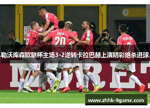 勒沃库森欧联杯主场3-2逆转卡拉巴赫上演精彩绝杀进球