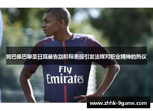 姆巴佩巴黎圣日耳曼告别阶段表现引发法媒对职业精神的热议 姆巴佩巴黎圣日耳曼告别阶段表现引发法媒对职业精神的热议