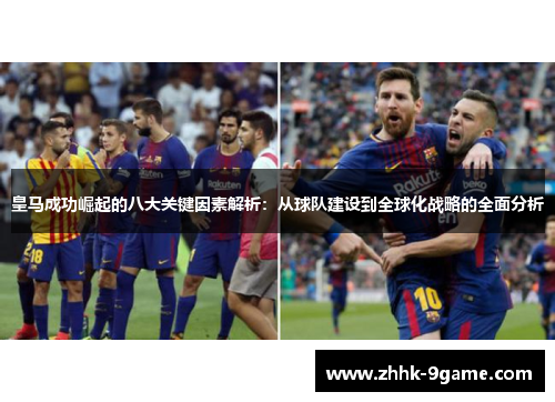皇马成功崛起的八大关键因素解析：从球队建设到全球化战略的全面分析